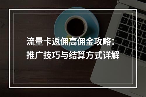 流量卡返佣高佣金攻略：推广技巧与结算方式详解