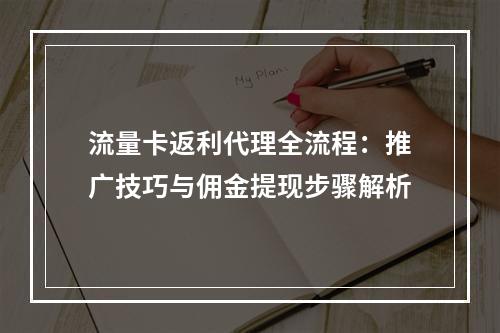 流量卡返利代理全流程：推广技巧与佣金提现步骤解析