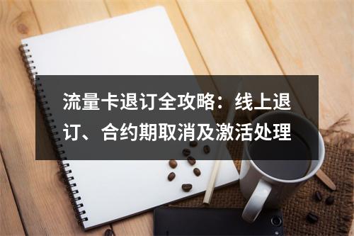 流量卡退订全攻略：线上退订、合约期取消及激活处理