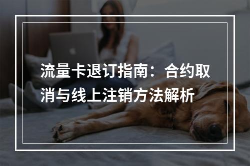 流量卡退订指南：合约取消与线上注销方法解析