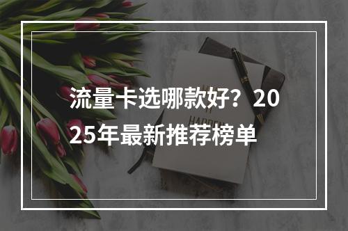 流量卡选哪款好？2025年最新推荐榜单