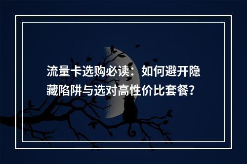 流量卡选购必读：如何避开隐藏陷阱与选对高性价比套餐？