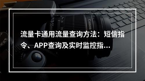 流量卡通用流量查询方法：短信指令、APP查询及实时监控指南