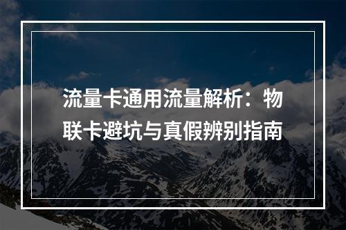流量卡通用流量解析：物联卡避坑与真假辨别指南