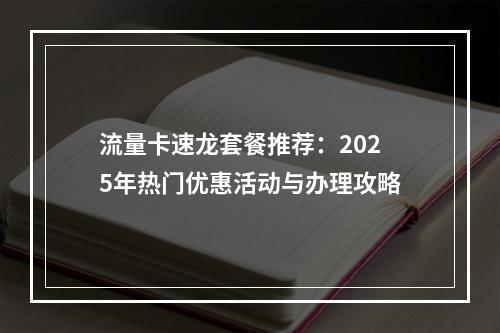 流量卡速龙套餐推荐：2025年热门优惠活动与办理攻略