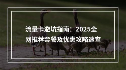 流量卡避坑指南：2025全网推荐套餐及优惠攻略速查