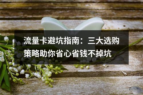 流量卡避坑指南：三大选购策略助你省心省钱不掉坑