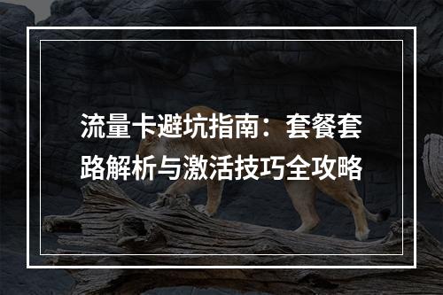 流量卡避坑指南：套餐套路解析与激活技巧全攻略