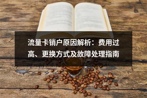 流量卡销户原因解析：费用过高、更换方式及故障处理指南