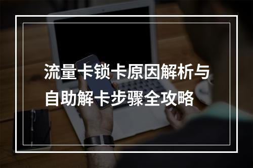 流量卡锁卡原因解析与自助解卡步骤全攻略