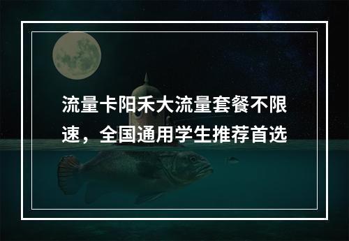 流量卡阳禾大流量套餐不限速，全国通用学生推荐首选