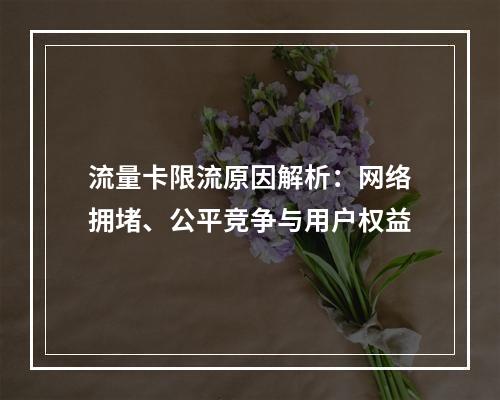 流量卡限流原因解析：网络拥堵、公平竞争与用户权益
