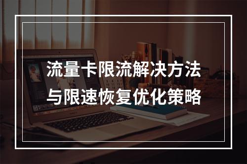 流量卡限流解决方法与限速恢复优化策略