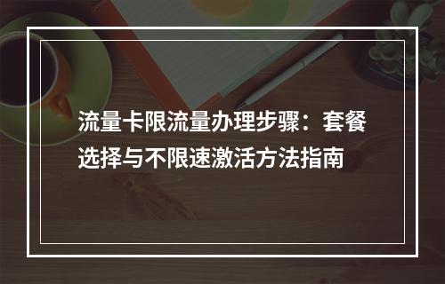 流量卡限流量办理步骤：套餐选择与不限速激活方法指南