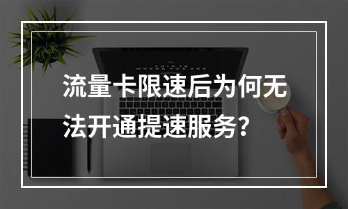流量卡限速后为何无法开通提速服务？