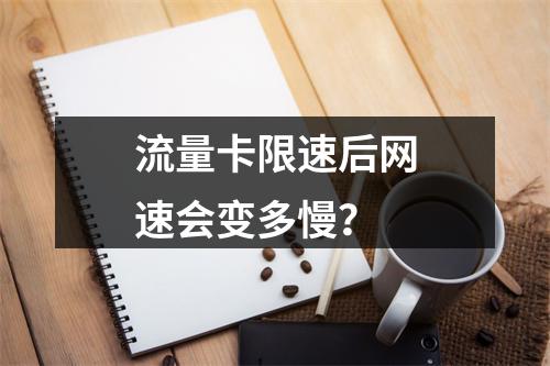 流量卡限速后网速会变多慢？