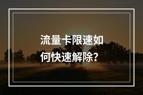 流量卡限速如何快速解除？