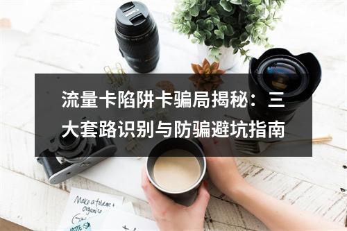 流量卡陷阱卡骗局揭秘：三大套路识别与防骗避坑指南