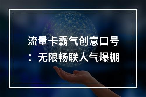 流量卡霸气创意口号：无限畅联人气爆棚