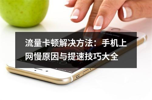流量卡顿解决方法：手机上网慢原因与提速技巧大全