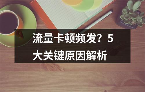 流量卡顿频发？5大关键原因解析