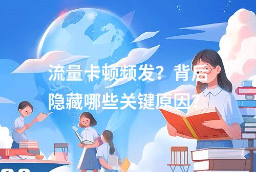 流量卡顿频发？背后隐藏哪些关键原因？