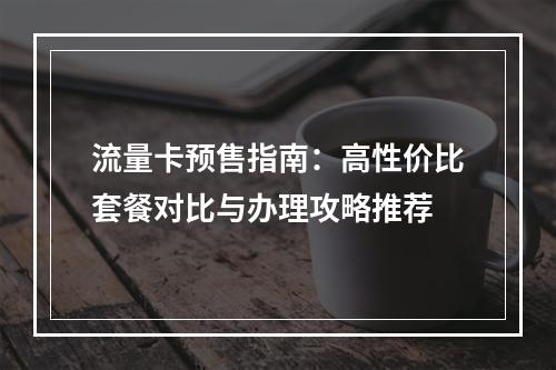 流量卡预售指南：高性价比套餐对比与办理攻略推荐