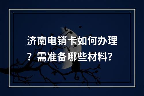 济南电销卡如何办理？需准备哪些材料？