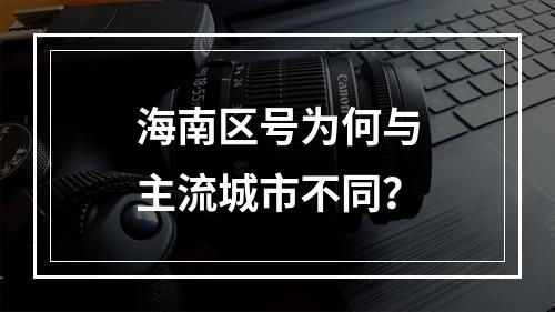海南区号为何与主流城市不同？