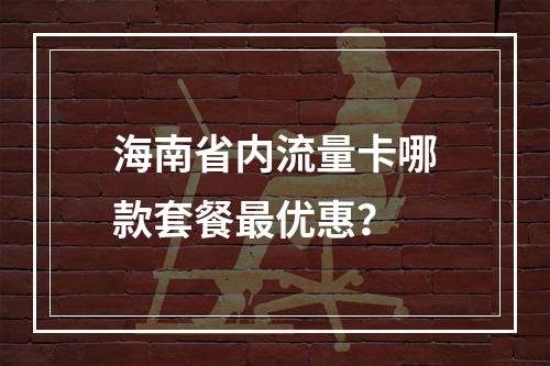 海南省内流量卡哪款套餐最优惠？