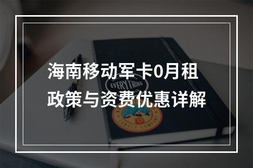 海南移动军卡0月租政策与资费优惠详解