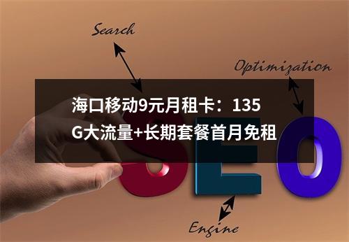 海口移动9元月租卡：135G大流量+长期套餐首月免租