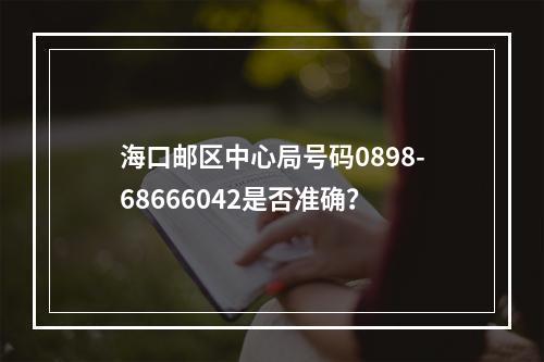 海口邮区中心局号码0898-68666042是否准确？