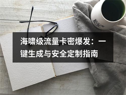 海啸级流量卡密爆发：一键生成与安全定制指南