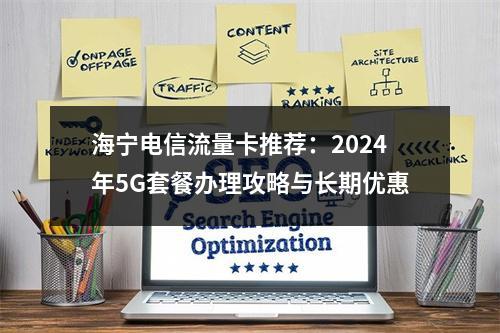 海宁电信流量卡推荐：2024年5G套餐办理攻略与长期优惠