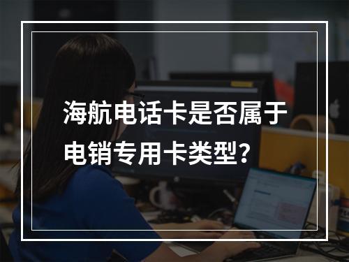 海航电话卡是否属于电销专用卡类型？