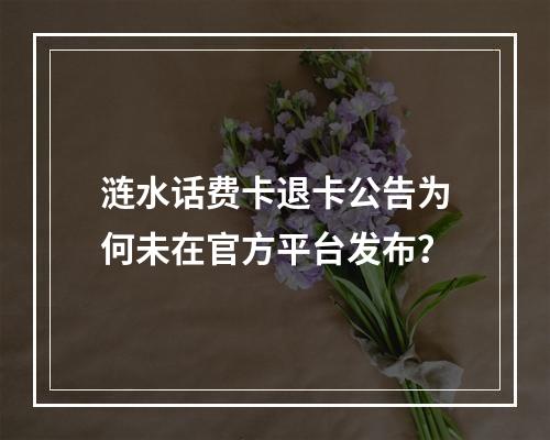 涟水话费卡退卡公告为何未在官方平台发布？