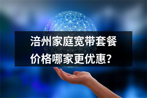 涪州家庭宽带套餐价格哪家更优惠？