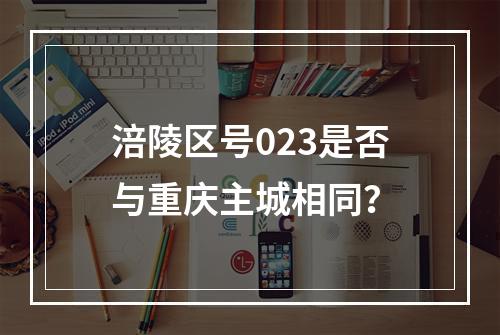 涪陵区号023是否与重庆主城相同？