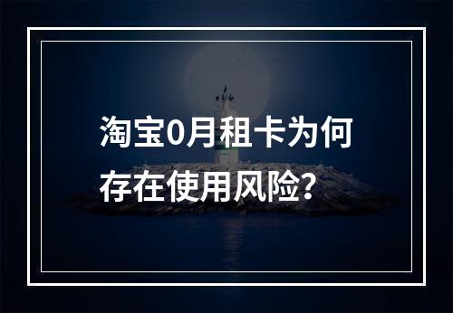 淘宝0月租卡为何存在使用风险？