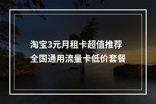 淘宝3元月租卡超值推荐 全国通用流量卡低价套餐