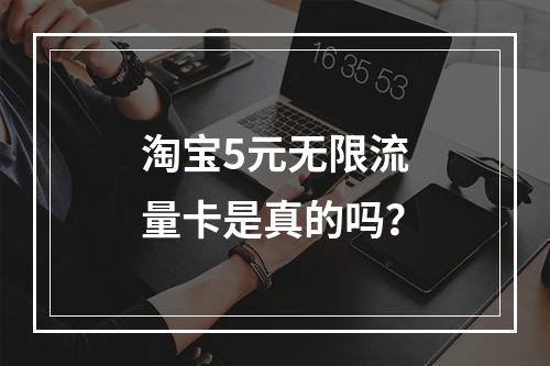 淘宝5元无限流量卡是真的吗？