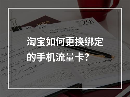 淘宝如何更换绑定的手机流量卡？