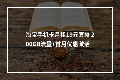 淘宝手机卡月租19元套餐 200GB流量+首月优惠激活