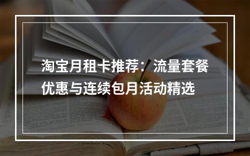 淘宝月租卡推荐：流量套餐优惠与连续包月活动精选