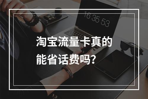 淘宝流量卡真的能省话费吗？