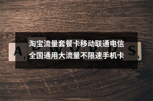 淘宝流量套餐卡移动联通电信全国通用大流量不限速手机卡