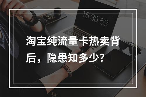 淘宝纯流量卡热卖背后，隐患知多少？
