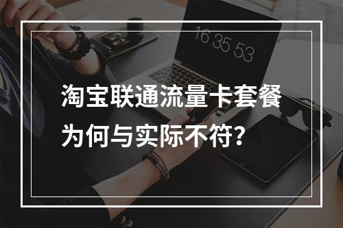 淘宝联通流量卡套餐为何与实际不符？