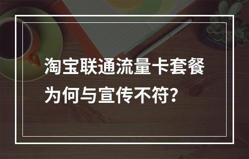 淘宝联通流量卡套餐为何与宣传不符？